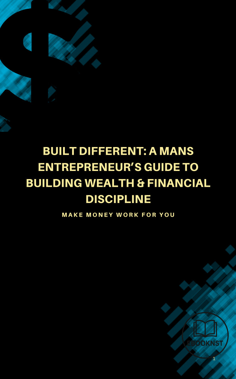 Built Different: A Mans Entrepreneur’s Guide to Building Wealth & Financial Discipline